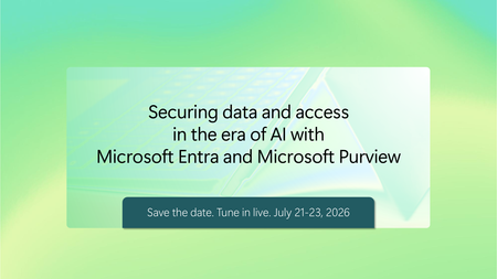 Save the date and tune in live July 21-23 to learn how to secure data and access with Microsoft Entra and Microsoft Purview