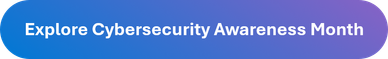 Explore Cybersecurity Awareness Month button