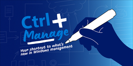 Join Ctrl plus Manage, your shortcut to what's new in Windows management