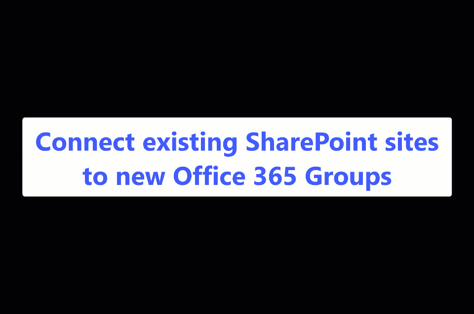 Connect SharePoint sites to new Office 365 Groups.gif