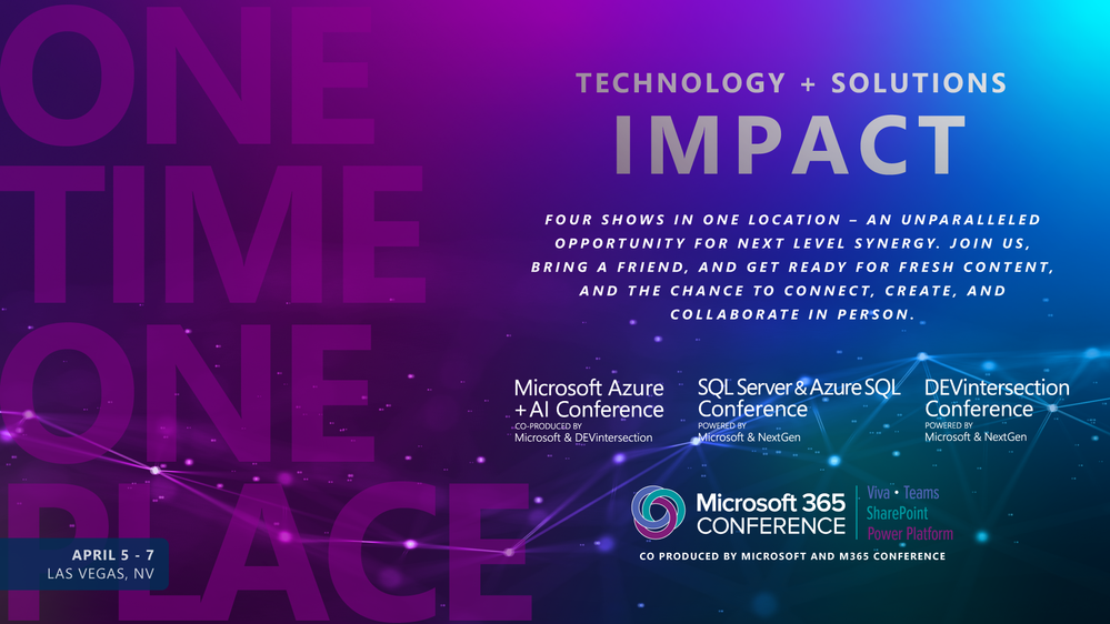 Microsoft 365 Conference impact – four shows in one: Microsoft Azure + AI Conference, SQL Server & Azure SQL Conference, DEVintersection Conference, and Microsoft 365 Conference. April 5-7, 2022, Las Vegas, NV, MGM Grand Hotel.