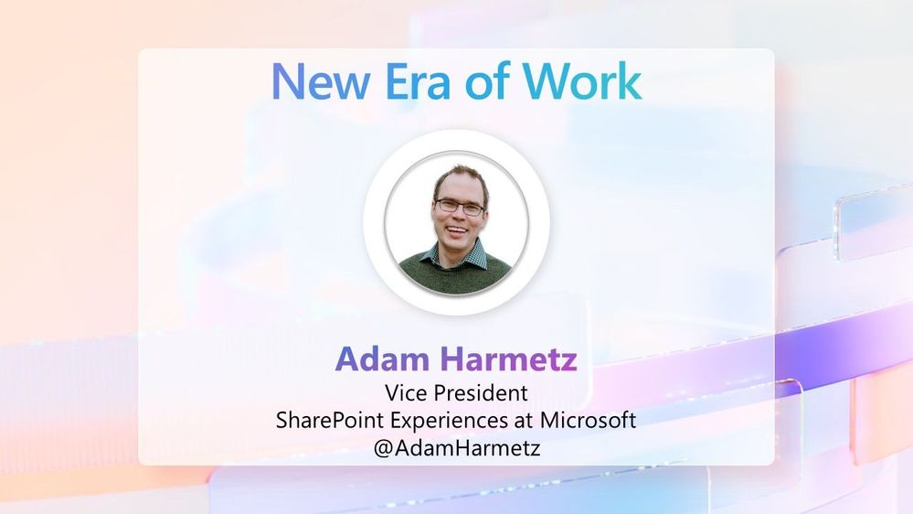 Adam Harmetz, VP of SharePoint Experiences - Microsoft, will lead the “New Era of Work” opening keynote to kick off the event.