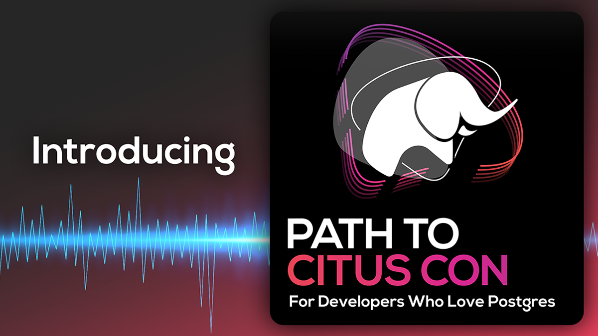 Say hello to Path To Citus Con, a podcast for developers who love ...